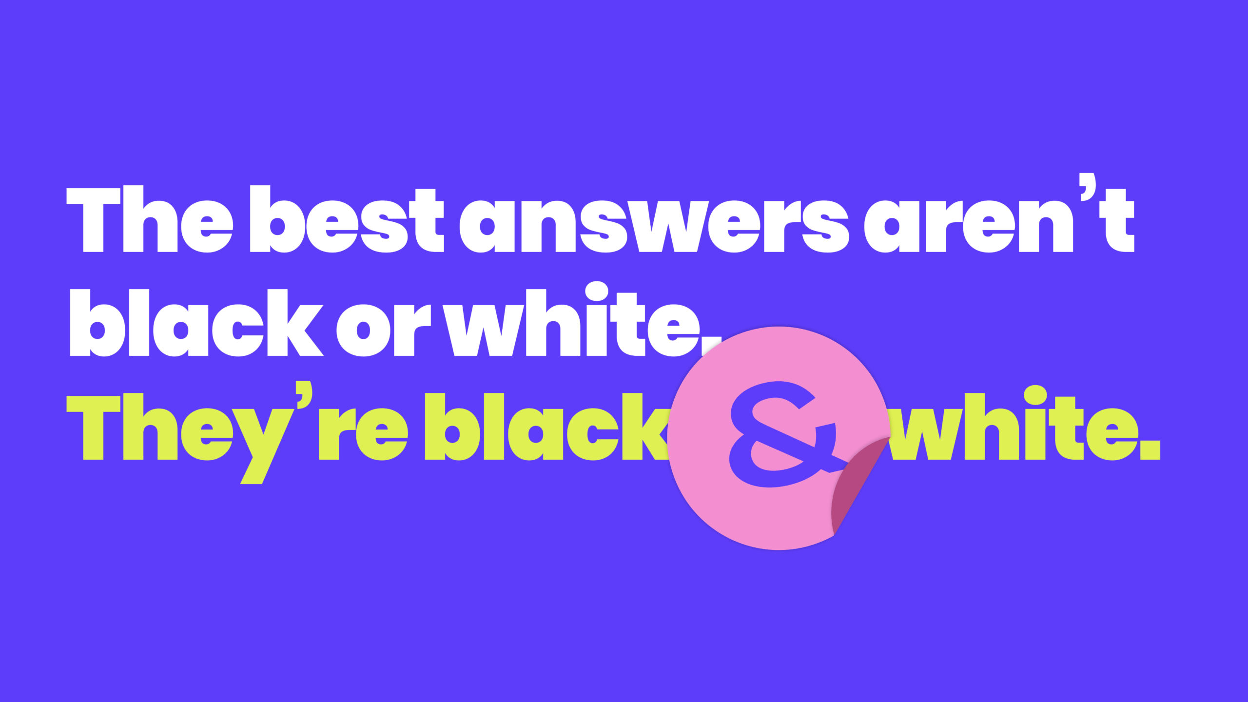 Bright purple background with the copy, "The best answers aren't black or white. They're black & white."