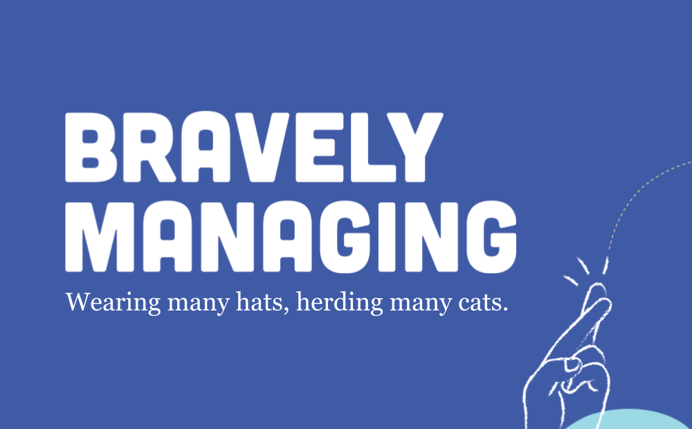 Graphic with text: Bravely Managing: Wearing many hats, herding many cats.